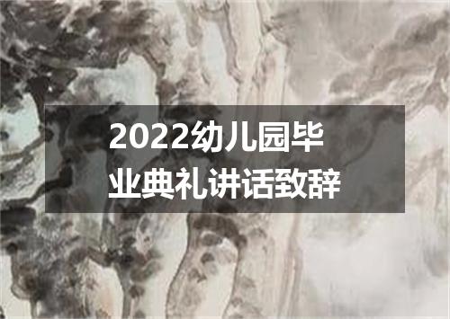 2022幼儿园毕业典礼讲话致辞