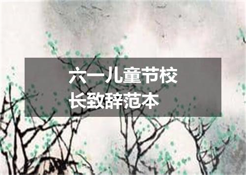 六一儿童节校长致辞范本