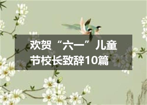 欢贺“六一”儿童节校长致辞10篇