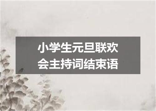 小学生元旦联欢会主持词结束语