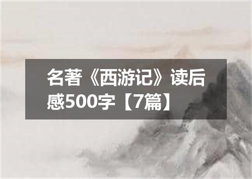 名著《西游记》读后感500字【7篇】
