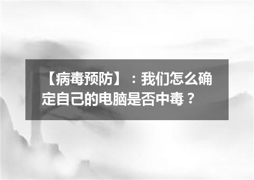 【病毒预防】：我们怎么确定自己的电脑是否中毒？