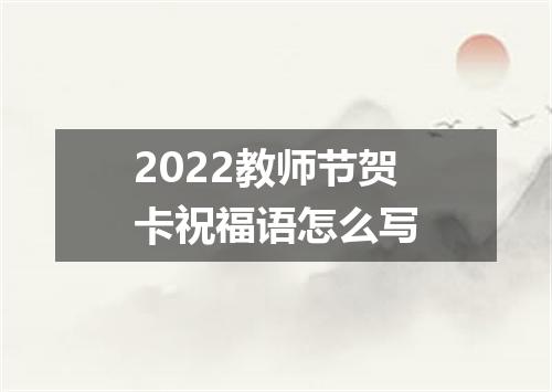 2022教师节贺卡祝福语怎么写