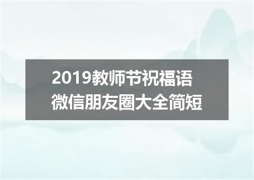 2019教师节祝福语微信朋友圈大全简短