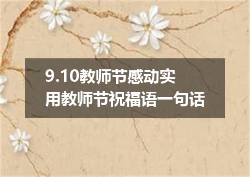 9.10教师节感动实用教师节祝福语一句话
