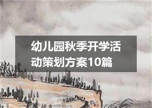 幼儿园秋季开学活动策划方案10篇