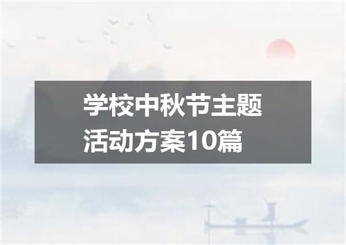 学校中秋节主题活动方案10篇