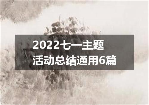 2022七一主题活动总结通用6篇