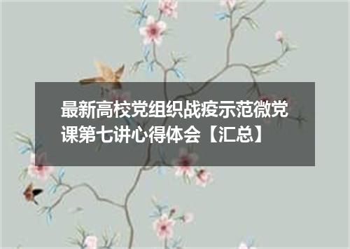 最新高校党组织战疫示范微党课第七讲心得体会【汇总】