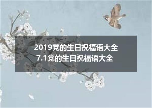 2019党的生日祝福语大全 7.1党的生日祝福语大全