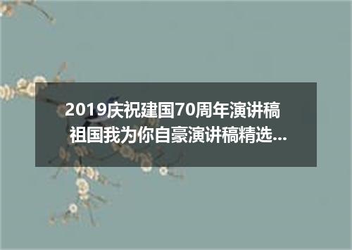 2019庆祝建国70周年演讲稿 祖国我为你自豪演讲稿精选5篇