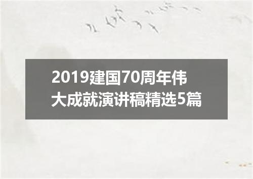2019建国70周年伟大成就演讲稿精选5篇