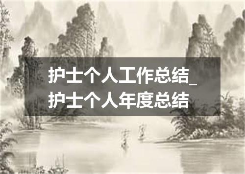 护士个人工作总结_护士个人年度总结