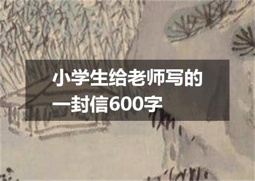 小学生给老师写的一封信600字