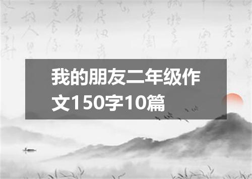 我的朋友二年级作文150字10篇