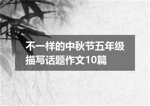 不一样的中秋节五年级描写话题作文10篇