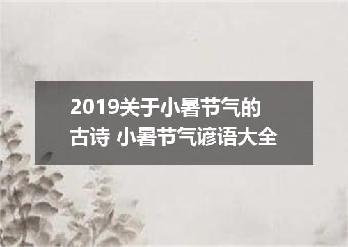 2019关于小暑节气的古诗 小暑节气谚语大全