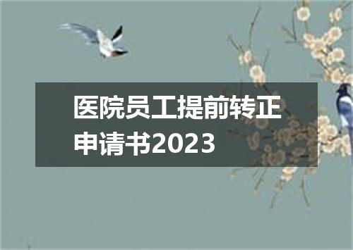 医院员工提前转正申请书2023