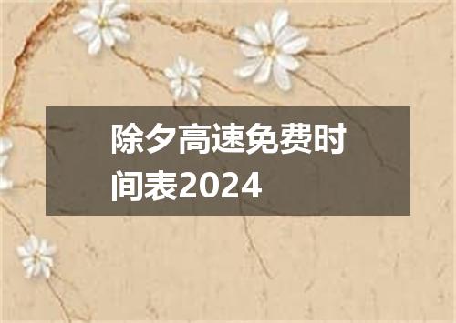 除夕高速免费时间表2024