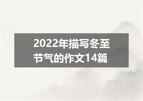 2022年描写冬至节气的作文14篇