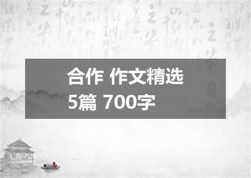 合作 作文精选5篇 700字