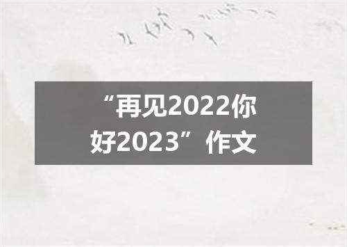 “再见2022你好2023”作文