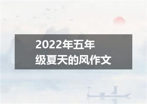 2022年五年级夏天的风作文