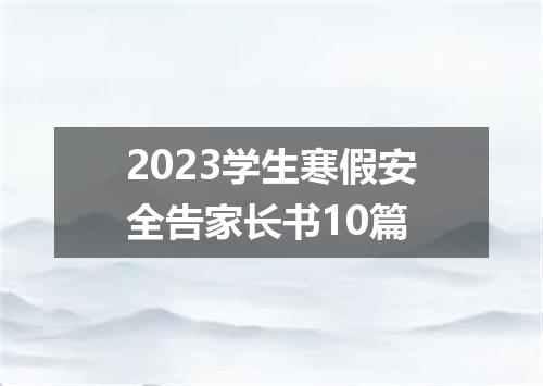 2023学生寒假安全告家长书10篇