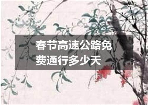 春节高速公路免费通行多少天