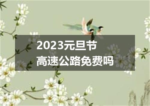 2023元旦节高速公路免费吗