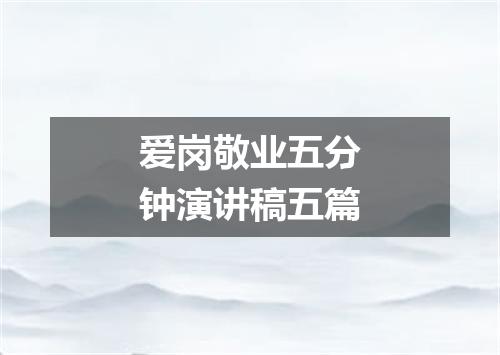 爱岗敬业五分钟演讲稿五篇