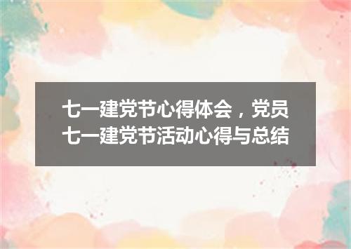 七一建党节心得体会，党员七一建党节活动心得与总结