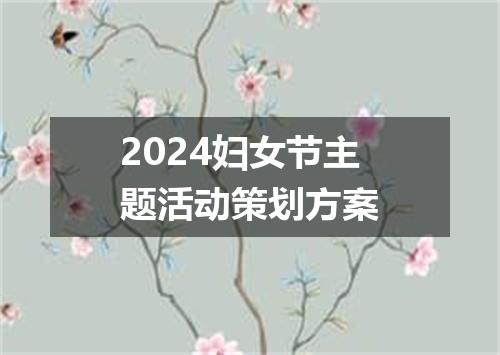 2024妇女节主题活动策划方案