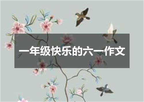 一年级快乐的六一作文