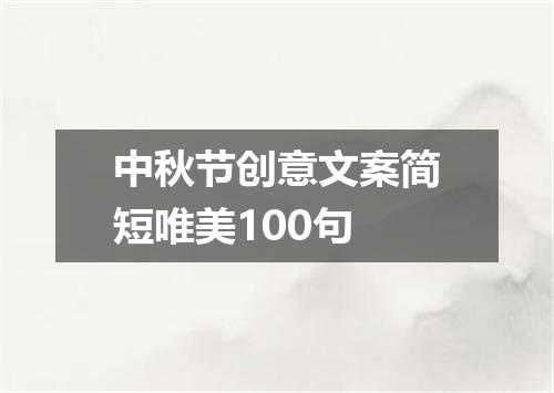 中秋节创意文案简短唯美100句
