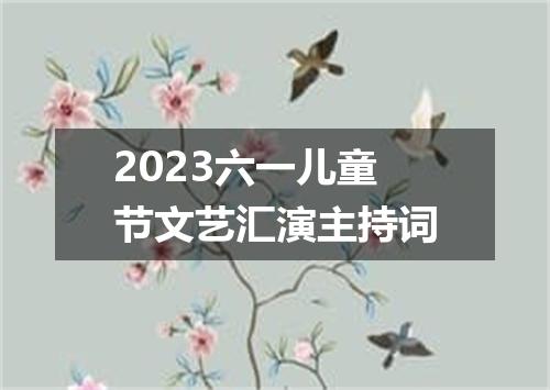 2023六一儿童节文艺汇演主持词