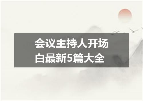 会议主持人开场白最新5篇大全