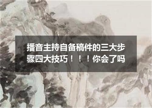 播音主持自备稿件的三大步骤四大技巧！！！你会了吗