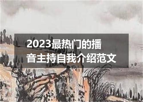 2023最热门的播音主持自我介绍范文
