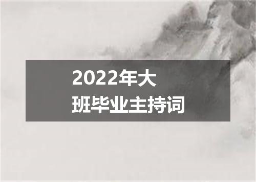 2022年大班毕业主持词