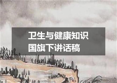 卫生与健康知识国旗下讲话稿