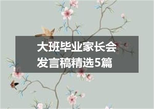 大班毕业家长会发言稿精选5篇