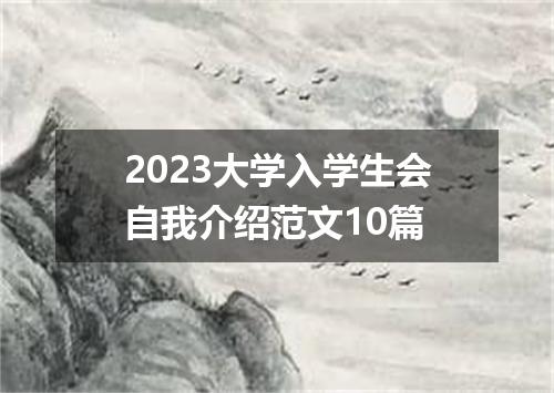 2023大学入学生会自我介绍范文10篇