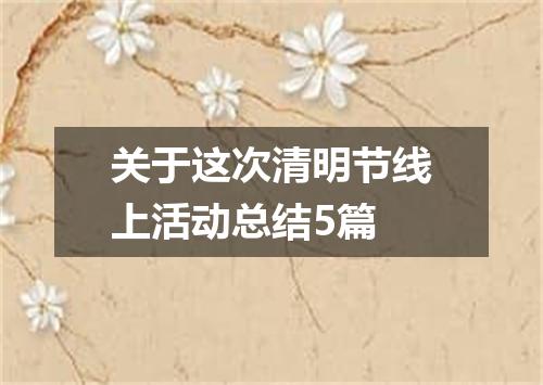 关于这次清明节线上活动总结5篇