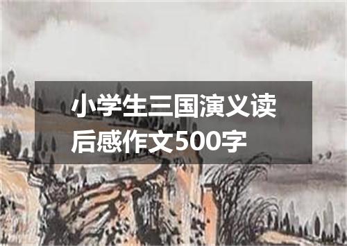 小学生三国演义读后感作文500字