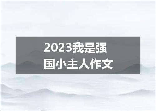 2023我是强国小主人作文