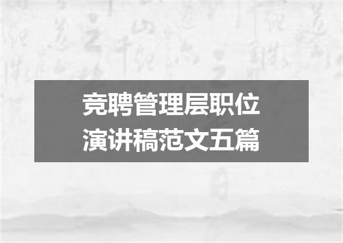 竞聘管理层职位演讲稿范文五篇