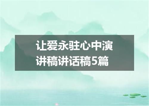 让爱永驻心中演讲稿讲话稿5篇
