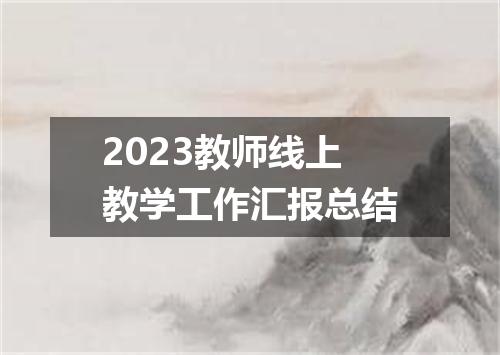 2023教师线上教学工作汇报总结