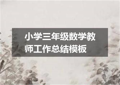 小学三年级数学教师工作总结模板